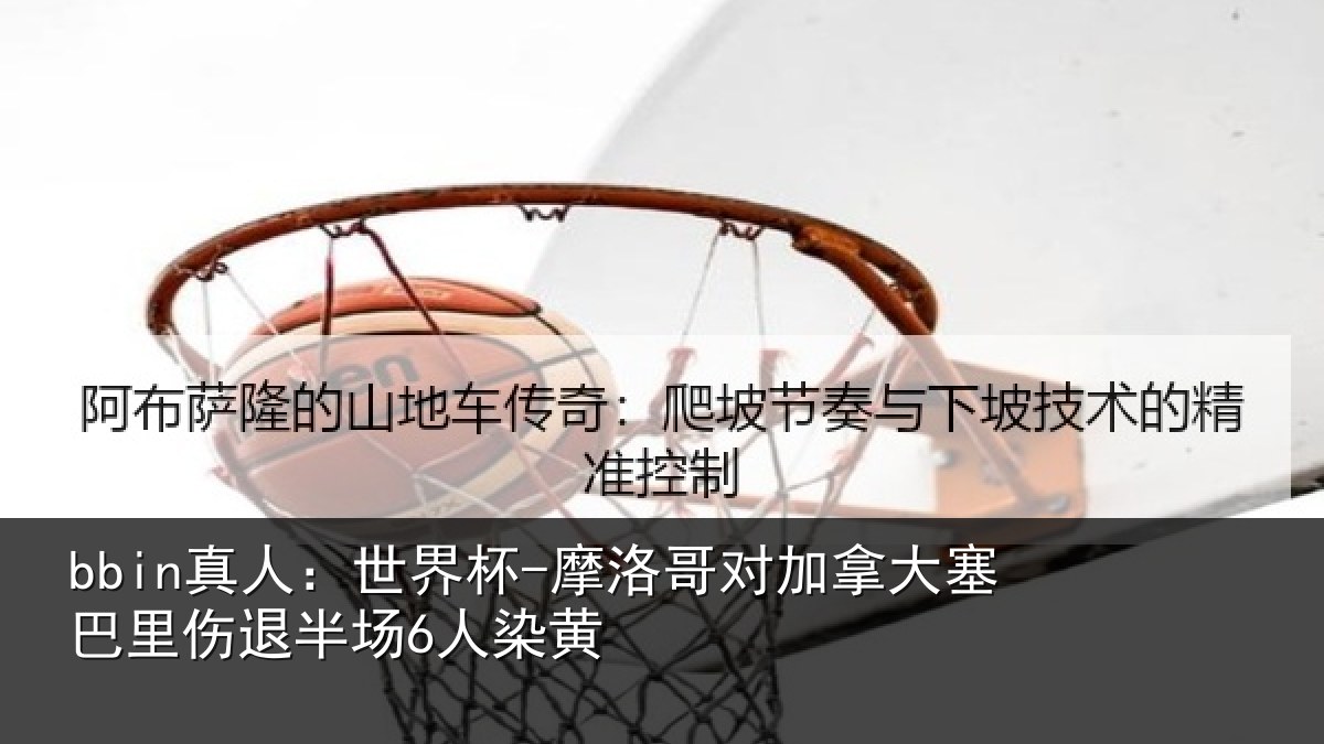 bbin真人：世界杯-摩洛哥对加拿大塞相关情况黄